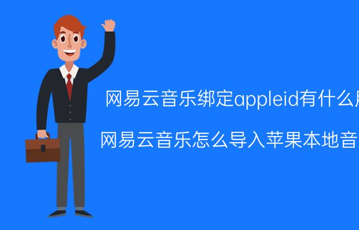 网易云音乐绑定appleid有什么用 网易云音乐怎么导入苹果本地音乐？